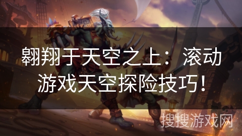 翱翔于天空之上：滚动游戏天空探险技巧！