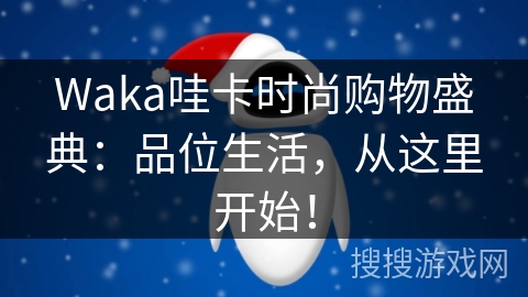 Waka哇卡时尚购物盛典：品位生活，从这里开始！