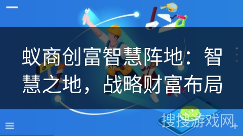蚁商创富智慧阵地：智慧之地，战略财富布局