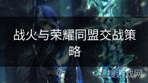 战火与荣耀同盟交战策略 战火与荣耀同盟交战策略