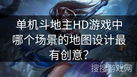 单机斗地主HD游戏中哪个场景的地图设计最有创意？