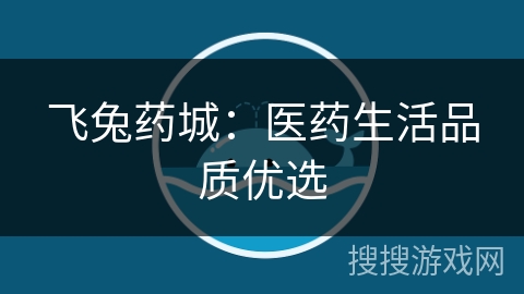 飞兔药城:医药生活品质优选 飞兔药城:医药生活品质优选