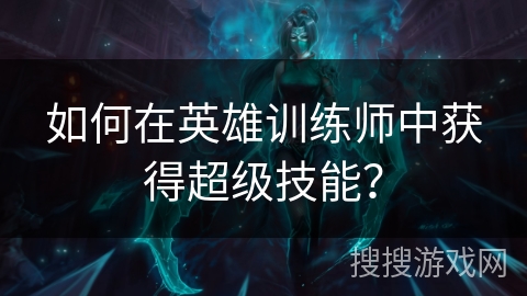 如何在英雄训练师中获得超级技能？