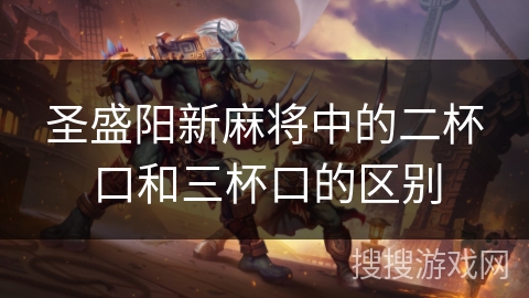 圣盛阳新麻将中的二杯口和三杯口的区别 圣盛阳新麻将中的二杯口和三杯口的区别