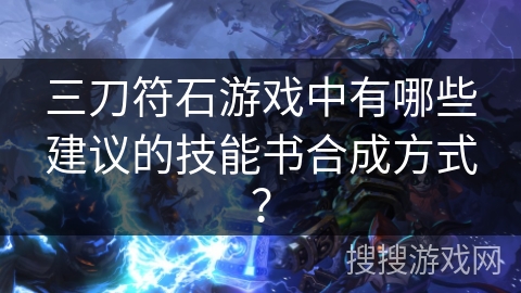 三刀符石游戏中有哪些建议的技能书合成方式?