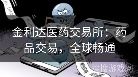 金利达医药交易所:药品交易,全球畅通 金利达医药交易所:药品交易,全球畅通