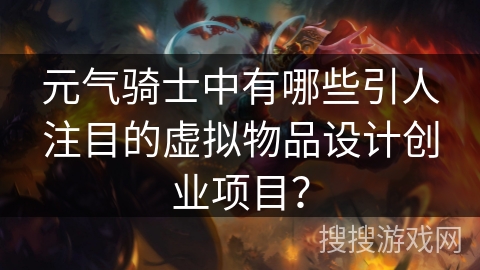 元气骑士中有哪些引人注目的虚拟物品设计创业项目?