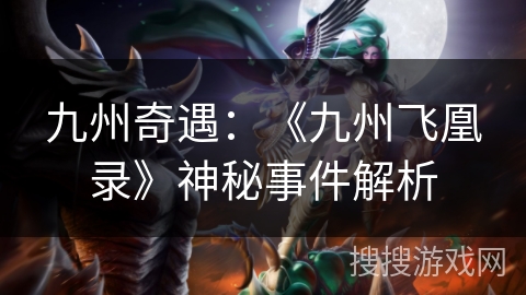 九州奇遇:《九州飞凰录》神秘事件解析 九州奇遇:《九州飞凰录》神秘事件解析