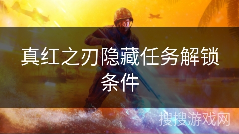 真红之刃隐藏任务解锁条件 真红之刃隐藏任务解锁条件