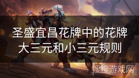 圣盛宜昌花牌中的花牌大三元和小三元规则 圣盛宜昌花牌中的花牌大三元和小三元规则