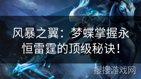风暴之翼：梦蝶掌握永恒雷霆的顶级秘诀！
