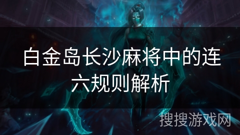 白金岛长沙麻将中的连六规则解析