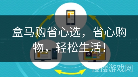 盒马购省心选,省心购物,轻松生活! 盒马购省心选,省心购物,轻松生活!