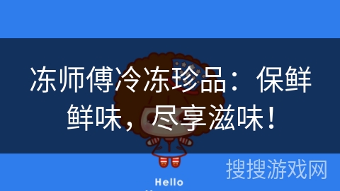 冻师傅冷冻珍品：保鲜鲜味，尽享滋味！