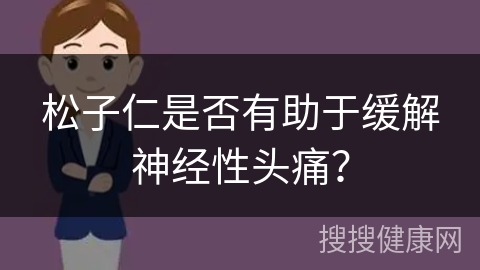 松子仁是否有助于缓解神经性头痛？