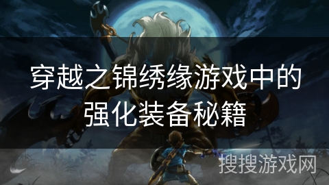 穿越之锦绣缘游戏中的强化装备秘籍