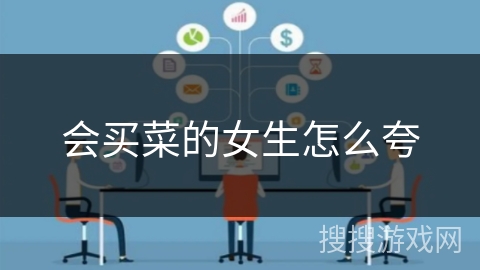 会买菜的女生怎么夸 会买菜的女生怎么夸