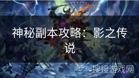 神秘副本攻略:影之传说 神秘副本攻略:影之传说