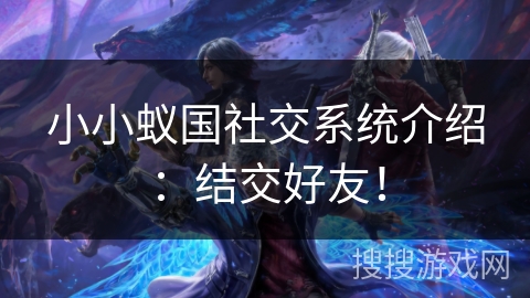 小小蚁国社交系统介绍:结交好友! 小小蚁国社交系统介绍:结交好友!