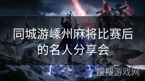 同城游嵊州麻将比赛后的名人分享会 同城游嵊州麻将比赛后的名人分享会