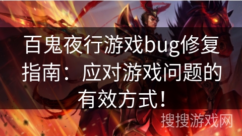 百鬼夜行游戏bug修复指南:应对游戏问题的有效方式! 百鬼夜行游戏bug修复指南:应对游戏问题的有效方式!