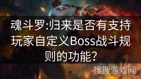 魂斗罗:归来是否有支持玩家自定义Boss战斗规则的功能？
