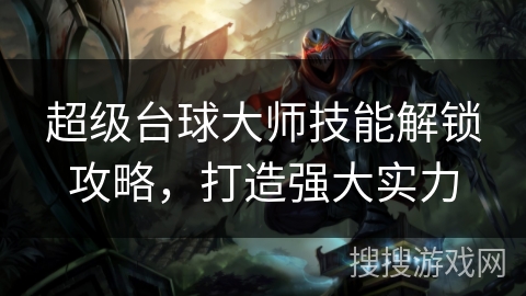 超级台球大师技能解锁攻略，打造强大实力