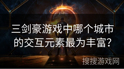 三剑豪游戏中哪个城市的交互元素最为丰富？