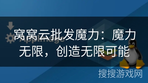 窝窝云批发魔力：魔力无限，创造无限可能