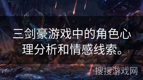 三剑豪游戏中的角色心理分析和情感线索。