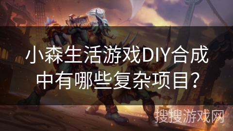 小森生活游戏DIY合成中有哪些复杂项目？