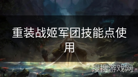 重装战姬军团技能点使用
