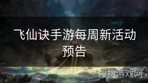 飞仙诀手游每周新活动预告 飞仙诀手游每周新活动预告