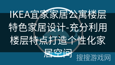 IKEA宜家家居公寓楼层特色家居设计-充分利用楼层特点打造个性化家居空间 IKEA宜家家居公寓楼层特色家居设计-充分利用楼层特点打造个性化家居空间