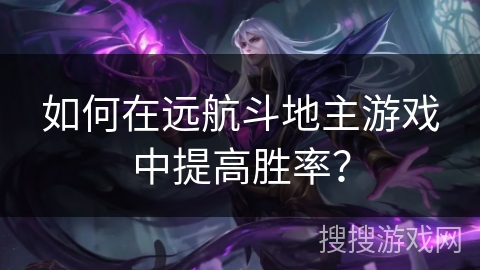 如何在远航斗地主游戏中提高胜率？