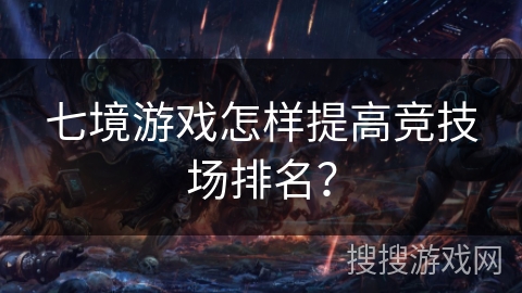 七境游戏怎样提高竞技场排名？