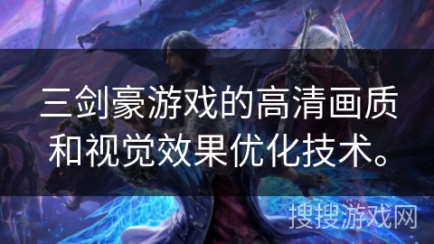 三剑豪游戏的高清画质和视觉效果优化技术。