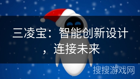 三凌宝:智能创新设计,连接未来 三凌宝:智能创新设计,连接未来