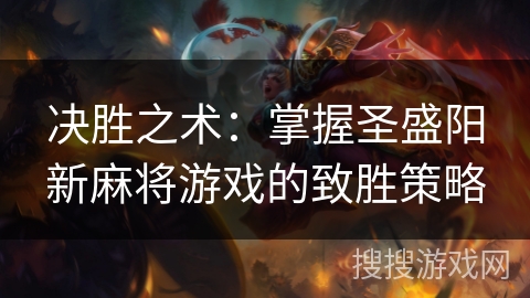 决胜之术:掌握圣盛阳新麻将游戏的致胜策略 决胜之术:掌握圣盛阳新麻将游戏的致胜策略