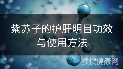 紫苏子的护肝明目功效与使用方法