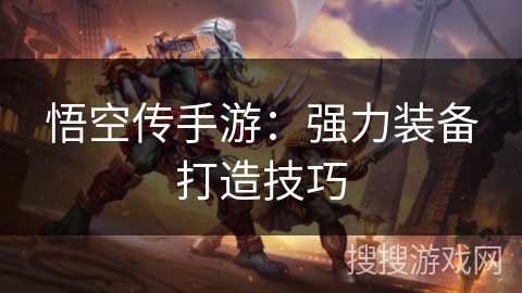 悟空传手游：强力装备打造技巧