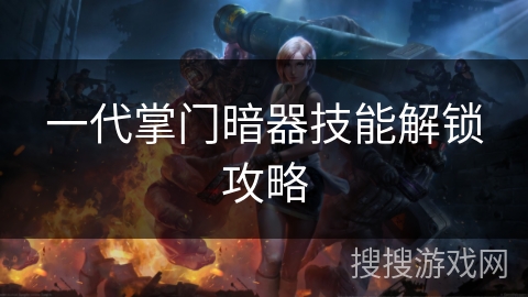 一代掌门暗器技能解锁攻略