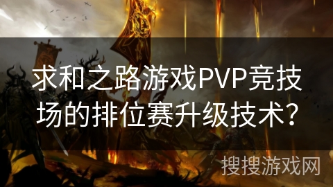 求和之路游戏PVP竞技场的排位赛升级技术？