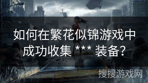 如何在繁花似锦游戏中成功收集 *** 装备？