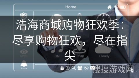 浩海商城购物狂欢季：尽享购物狂欢，尽在指尖