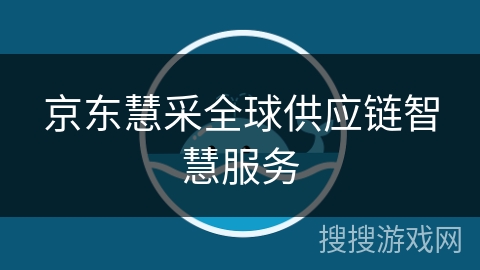 京东慧采全球供应链智慧服务 京东慧采全球供应链智慧服务