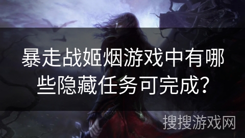 暴走战姬烟游戏中有哪些隐藏任务可完成？