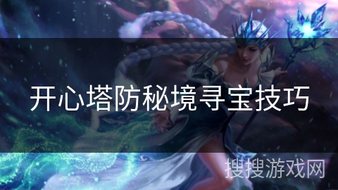 开心塔防秘境寻宝技巧