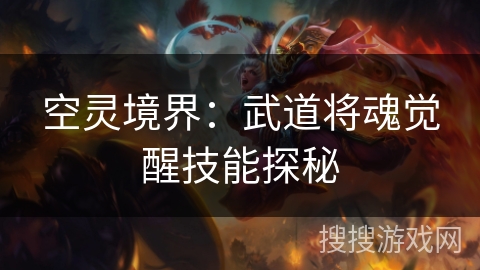 空灵境界：武道将魂觉醒技能探秘
