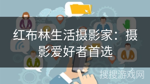红布林生活摄影家：摄影爱好者首选